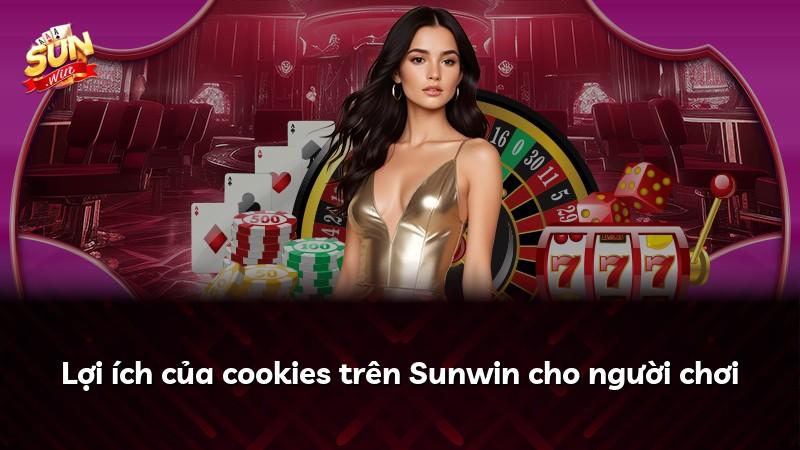 Lợi ích của cookies trên Sunwin cho người chơi