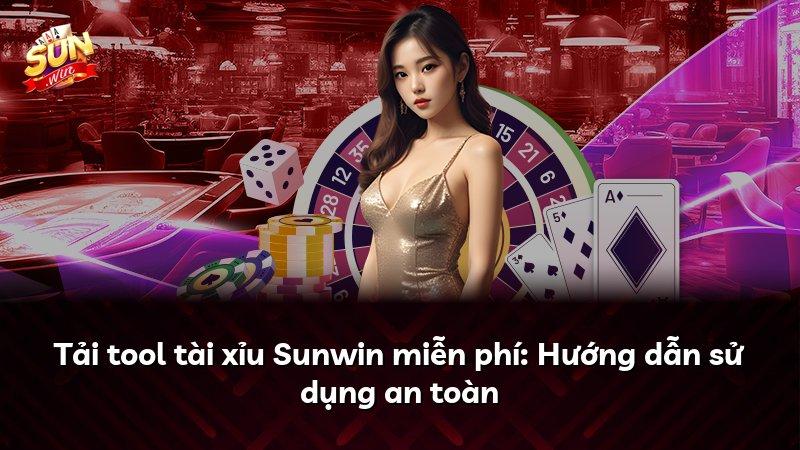 Tải tool tài xỉu Sunwin miễn phí: Hướng dẫn sử dụng an toàn