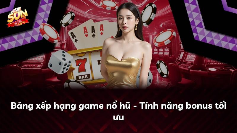 Bảng xếp hạng game nổ hũ - Tính năng bonus tối ưu