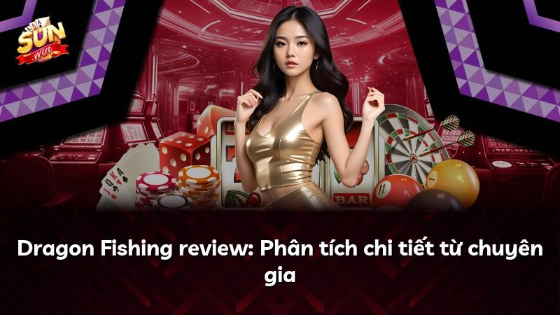 Dragon Fishing review: Phân tích chi tiết từ chuyên gia