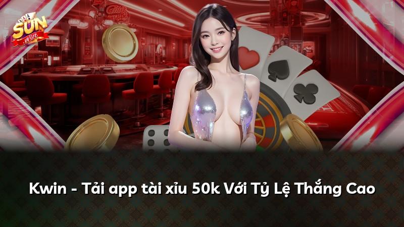 Kwin - Tải app tài xỉu 50k Với Tỷ Lệ Thắng Cao