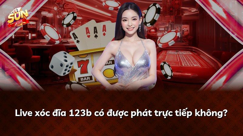 Live xóc đĩa 123b có được phát trực tiếp không?