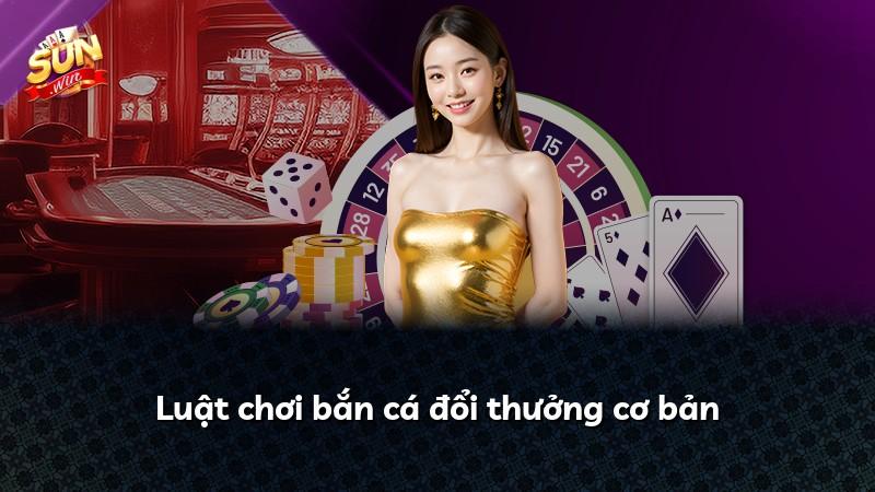 Luật chơi bắn cá đổi thưởng cơ bản