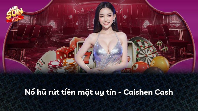 Nổ hũ rút tiền mặt uy tín - Caishen Cash