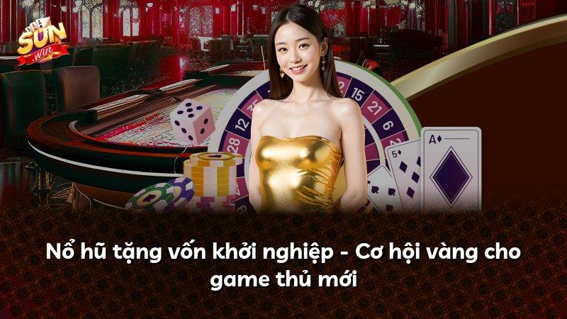 Nổ hũ tặng vốn khởi nghiệp - Cơ hội vàng cho game thủ mới