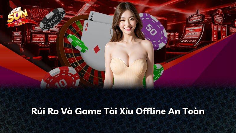 Rủi Ro Và Game Tài Xỉu Offline An Toàn